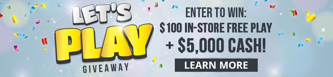 Enter to Win: 0 In-Store Free Play plus ,000 Cash! Learn More.
