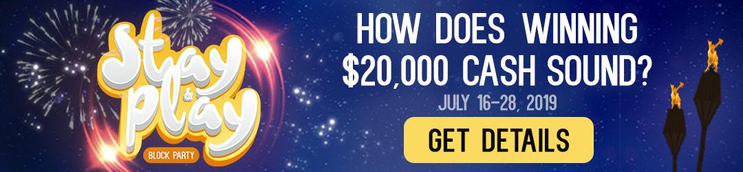 Stay and Play Block Party. July sixteenth through the twenty-eighth. How does winning ,000 CASH sound? Get Details.